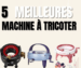 les meilleures machines à tricoter